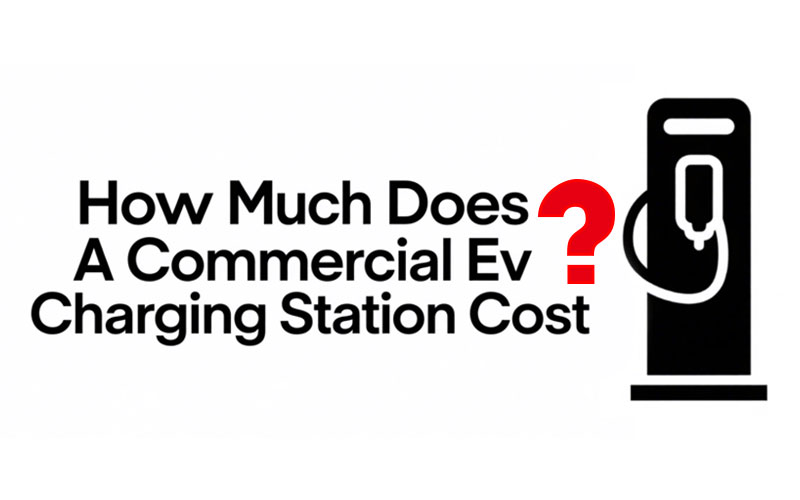 How Much Does A Commercial Ev Charging Station Cost ？