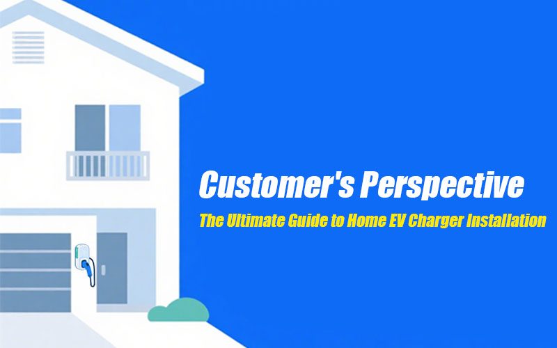 Customer's Perspective Home EV Charger Installation